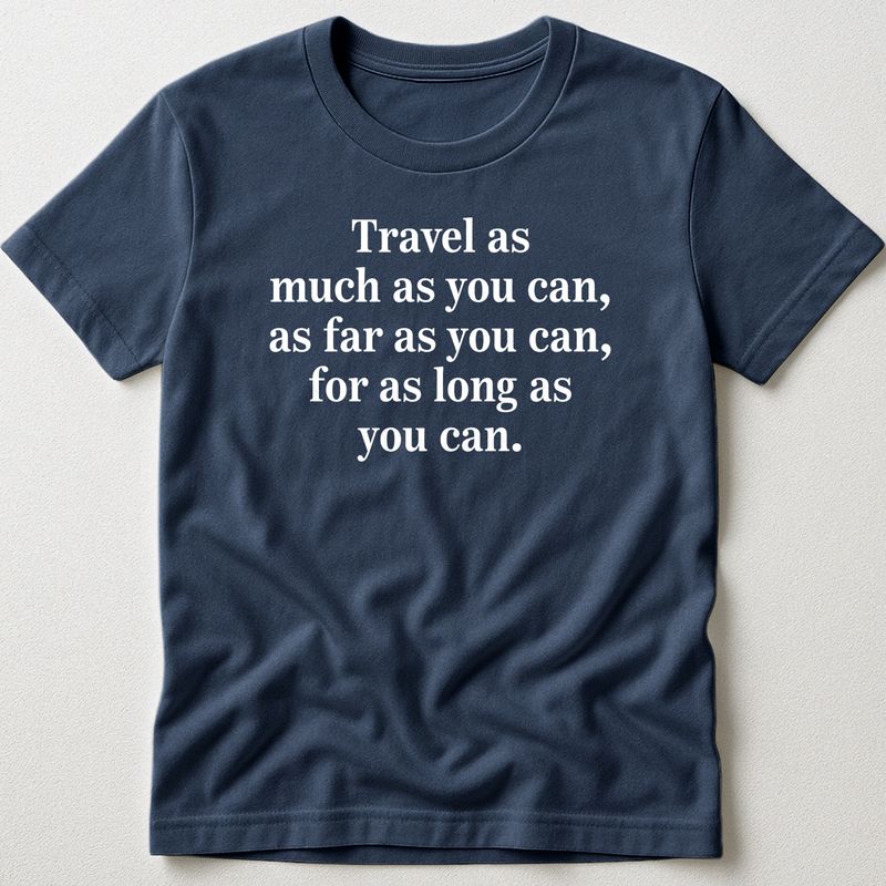Travel As Much As You Can - T-Shirt