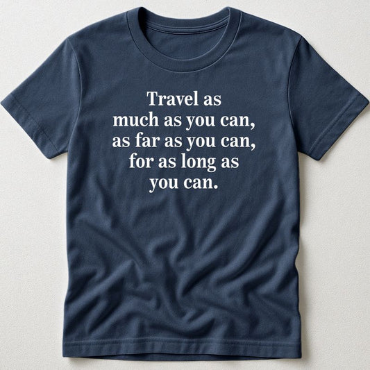 Travel As Much As You Can - T-Shirt